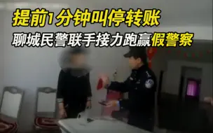 聊城民警联手接力跑赢假警察！提前1分钟叫停转账