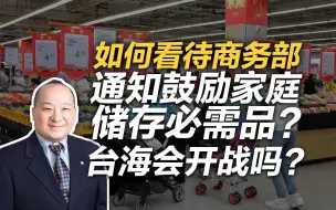 李毅：如何看待商务部通知鼓励家庭储存必需品？台海会开战吗？