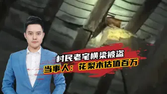 村民发现自家百年老宅横梁被盗走，当事人：花梨木，估值百万