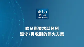 新华社消息｜哈马斯要求以色列遵守7月收到的停火方案