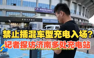 禁止插混车型充电入场？记者探访济南多处充电站：未发现类似情况