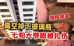 高空掉下玻璃瓶 七旬大爷眼被扎伤 满脸血！