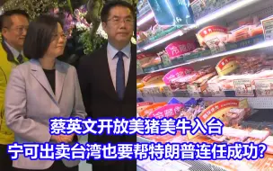 蔡英文开放美猪美牛入台，宁可出卖台湾也要帮特朗普连任成功？