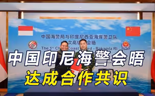 印尼海警代表团访华，首次举行中印尼高级会晤，双方达成重要共识