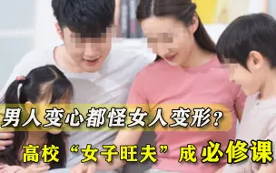 男人变心怪女人变形？高校“女子旺夫”成必修课，学生能学会什么