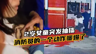 2岁女童突发抽搐，消防车秒变救护车，消防员的一个动作暖爆了！