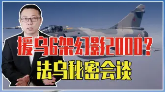 援乌6架幻影2000？法乌秘密会谈，俄丑话说在前头，必将发起报复