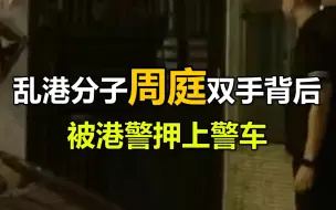 现场视频曝光！乱港分子周庭双手背后，被港警押上警车