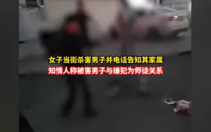 女子当街杀害男子井电话告知其家属，知情人称被害男子与嫌犯为师徒关系