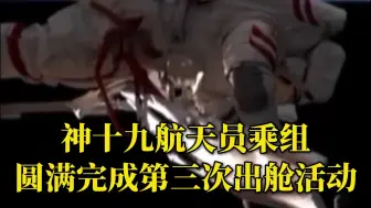 视频来了！神十九航天员乘组圆满完成第三次出舱活动