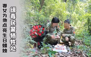 缉毒民警蔡晓东牺牲处 妻女为他点亮生日蜡烛