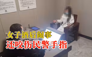 女子酒后闹事还咬伤民警手指：认为自己没错大呼小叫
