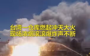 突发！ 台湾高雄一仓库燃起冲天大火 现场浓烟滚滚爆炸声不断