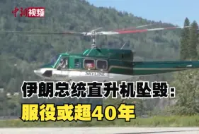伊朗总统直升机坠毁：服役或超40年，原因可能是缺备件