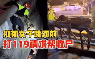 抑郁女子跳河前打119请求帮收尸，消防员紧急联系派出所连夜寻人
