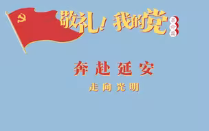 《敬礼！我的党》第十九集：奔赴延安