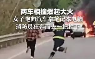 两车相撞燃起大火 女子跑向汽车拿笔记本电脑 消防员狂奔而去一把拦下