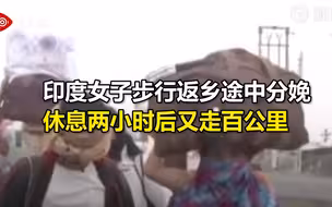 印度女子步行返乡途中分娩，休息两小时后又走百公里