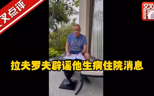 拉夫罗夫辟谣西方媒体称他生病住院消息：不新鲜