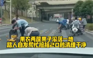 果农两筐果子滚落一地，路人自发帮忙捡拾20秒清理干净！为可爱的他们点赞👍