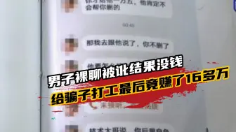 男子裸聊被讹结果没钱，给骗子打工赚了16多万，自我保护意识淡薄