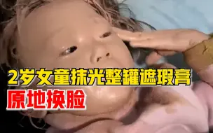 2岁女童抹光整罐遮瑕膏原地换脸，妈妈：第二天又涂了一管护手霜