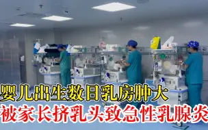 女婴被家长挤乳头致急性乳腺炎，医生：肿大为正常现象，切勿挤压