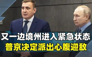 边境防线被乌军越撕越大，俄军致命问题暴露，普京推出心腹上前线