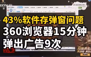 央视曝光43%软件存弹窗问题，360浏览器15分钟弹出广告9次