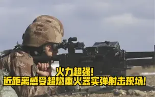 火力超强！近距离感受超燃重火器实弹射击现场！
