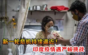新一轮危机持续逼近！印度疫情遇严峻挑战，民众不得不割眼保命
