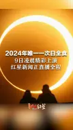 2024年唯一一次日全食 9日凌晨精彩上演 红星新闻正直播全程