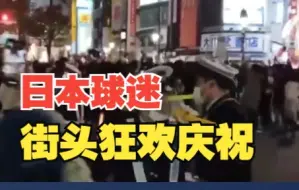 日本2-1战胜德国 日本球迷街头狂欢庆祝