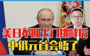 美日不断上门挑衅后，中俄元首会晤了，信号特殊，拜登看明白了吗