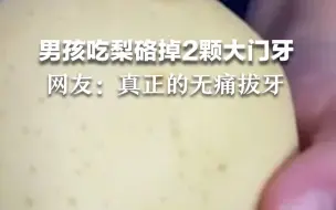 7岁男孩吃梨硌掉2颗大门牙，网友：这是真正的无痛拔牙！