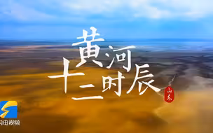 黄河十二时辰｜一起进入山东黄河沿线的“平行时空”