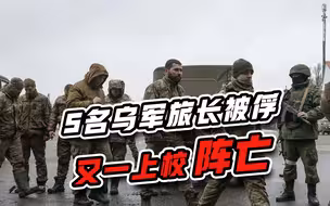 马里乌波尔真有大鱼？5名乌军旅长刚被俘，又一上校阵亡