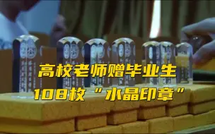 河南一高校老师赠毕业生108枚“水晶印章”