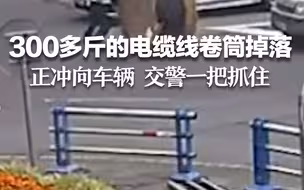 300多斤的电缆线卷筒掉落，正要冲向车辆，交警徐新民一把抓住！