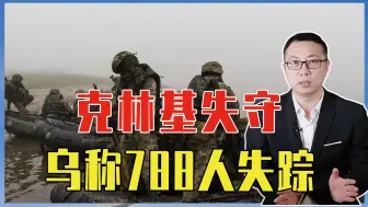 克林基失守，乌称788人失踪！赫尔松州长爆料：乌军尸体堆满地窖