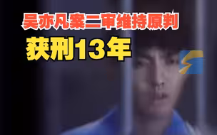 吴亦凡案二审维持原判，获刑13年！都美竹称持续被网暴