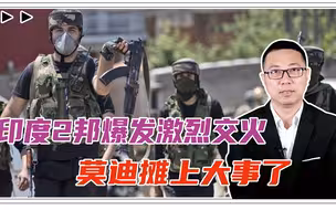 内战爆发？印度2邦爆发激烈交火，上百人死伤，莫迪摊上大事了