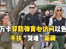 伊万卡穿防弹背心访问以色列 手扶“哭墙”祈祷