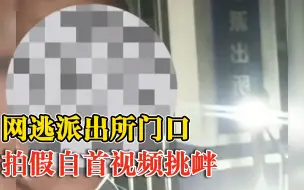 网逃派出所门口拍假自首视频挑衅：发了朋友圈，随后回家呼呼大睡