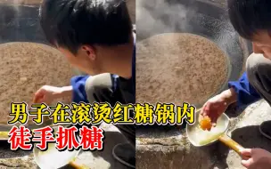 男子在滚烫红糖锅内徒手抓糖： 抓之前在冷水里蘸一下，不会烫到手
