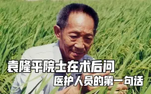 泪目！袁隆平院士在术后问医护人员的第一句话是“今天多少度？”“这对第三季杂交稻成熟有影响！”