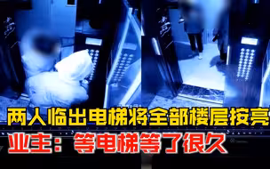 两人临出电梯将全部楼层按亮，业主：等电梯等了很久，非常不文明