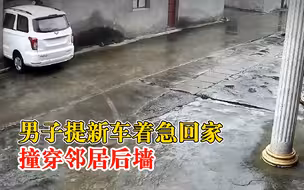 男子提新车着急回家撞穿邻居后墙，侄子：油门当刹车，目前在定损