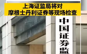 上海证监局将对摩根士丹利等开展现场检查