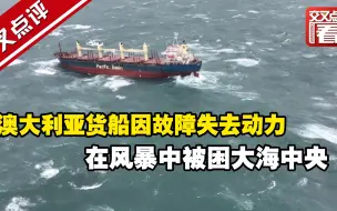 光看视频已经头晕了！澳大利亚货船因故障失去动力，在风暴中被困大海中央，猛烈摇晃